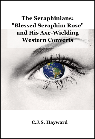 The Seraphinians: "Blessed Seraphim Rose" and His Axe-Wielding Western Converts: Was He Half-Converted? Are They?